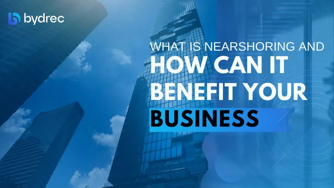 What is Nearshoring and How Can It Benefit Your Business